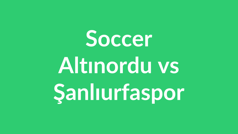 Altınordu vs Şanlıurfaspor