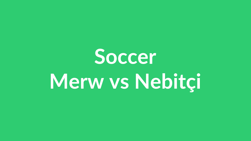 Merw vs Nebitçi