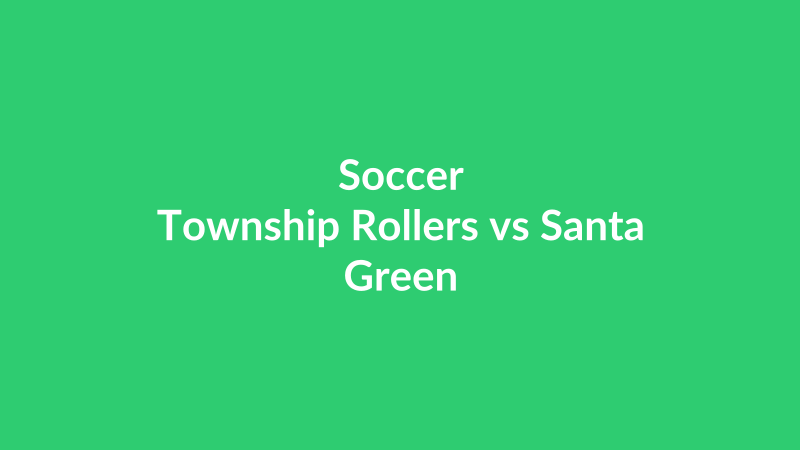 Township Rollers vs Santa Green