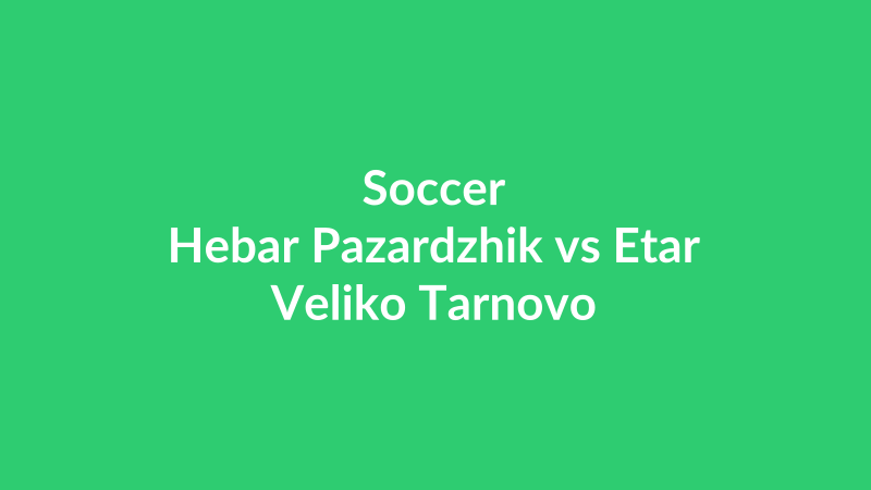 Hebar Pazardzhik vs Etar Veliko Tarnovo