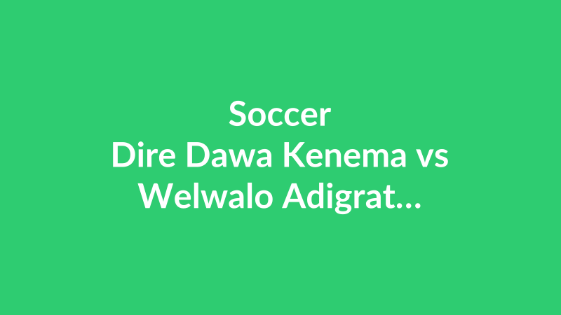 Dire Dawa Kenema vs Welwalo Adigrat University