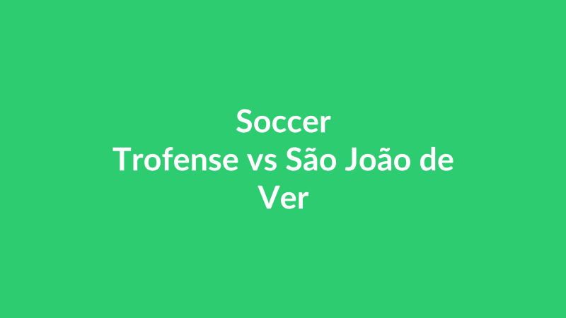 Trofense vs São João de Ver