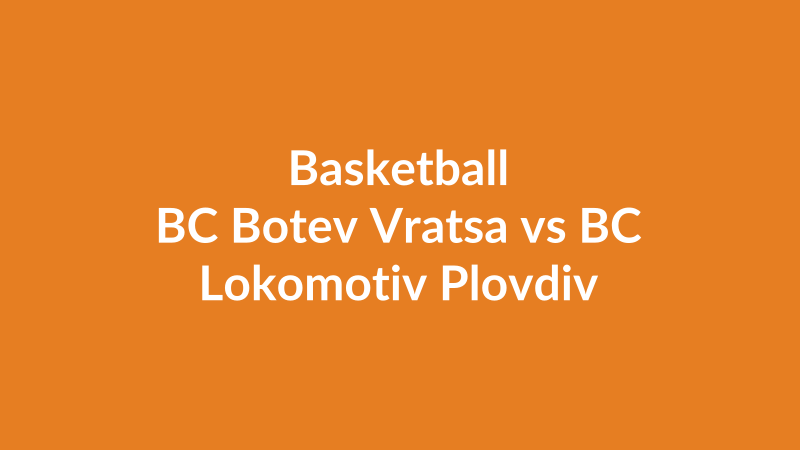 BC Botev Vratsa vs BC Lokomotiv Plovdiv