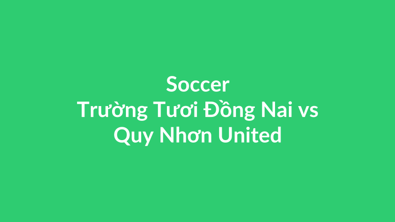 Trường Tươi Đồng Nai vs Quy Nhơn United