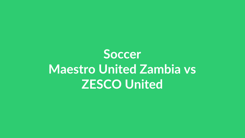 Maestro United Zambia vs ZESCO United