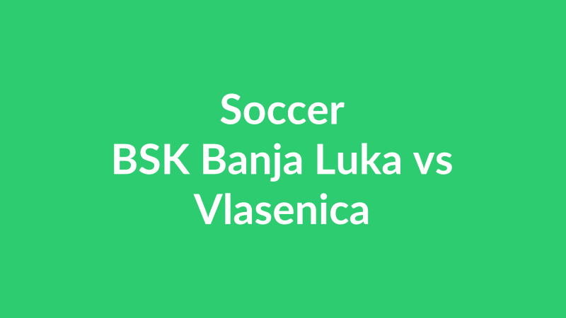 BSK Banja Luka vs Vlasenica