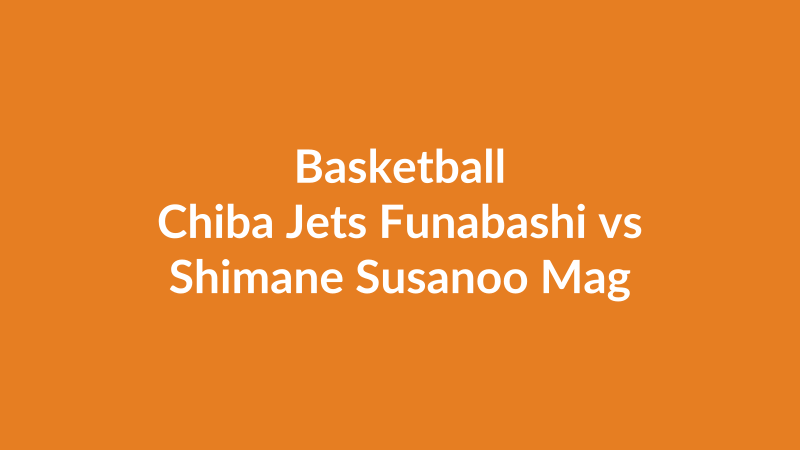 Chiba Jets Funabashi vs Shimane Susanoo Magic