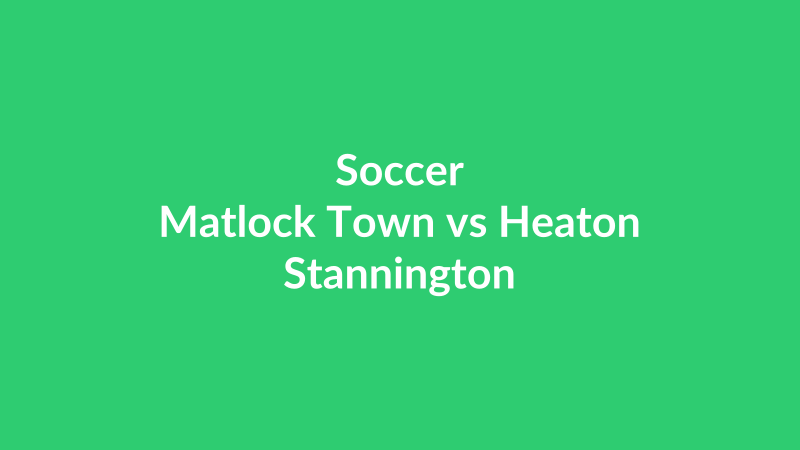 Matlock Town vs Heaton Stannington