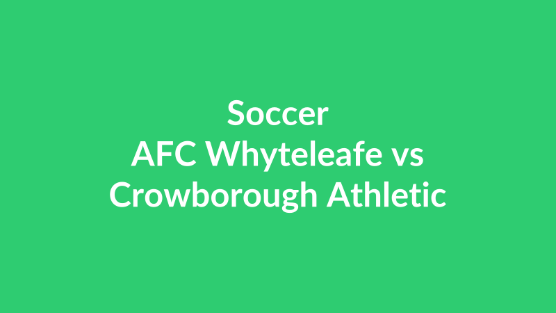 AFC Whyteleafe vs Crowborough Athletic