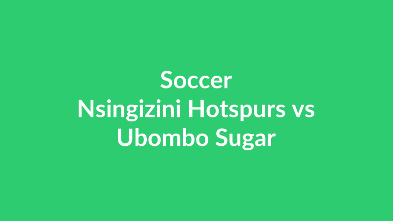 Nsingizini Hotspurs vs Ubombo Sugar