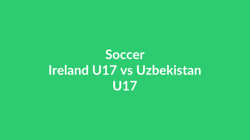 Ireland U17 vs Uzbekistan U17