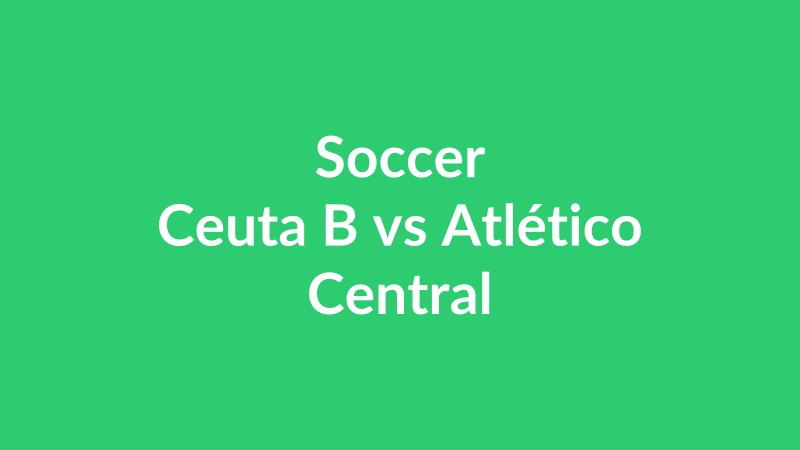 Ceuta B vs Atlético Central