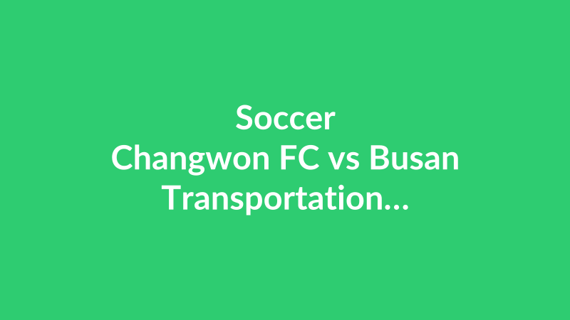 Changwon FC vs Busan Transportation Corporation