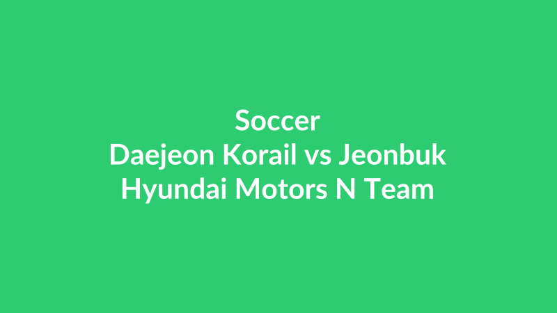 Daejeon Korail vs Jeonbuk Hyundai Motors N Team