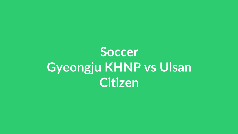 Gyeongju KHNP vs Ulsan Citizen