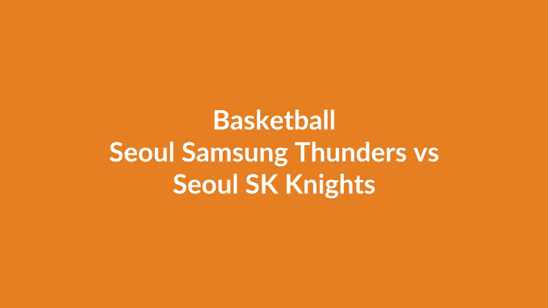 Seoul Samsung Thunders vs Seoul SK Knights