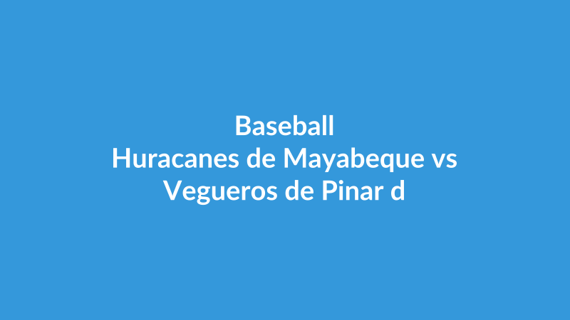 Huracanes de Mayabeque vs Vegueros de Pinar del Río