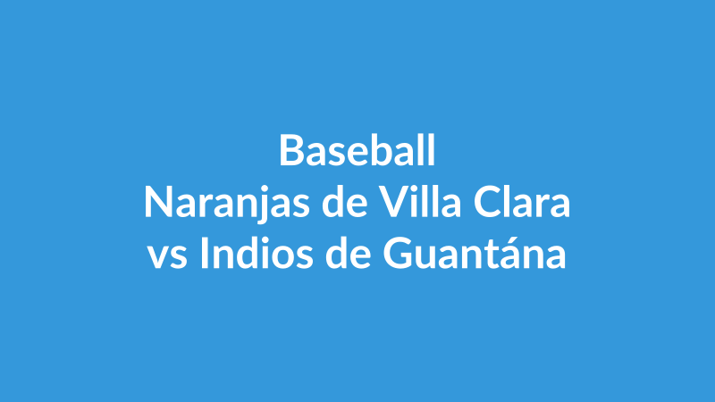 Naranjas de Villa Clara vs Indios de Guantánamo