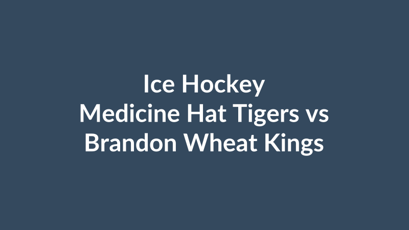 Medicine Hat Tigers vs Brandon Wheat Kings