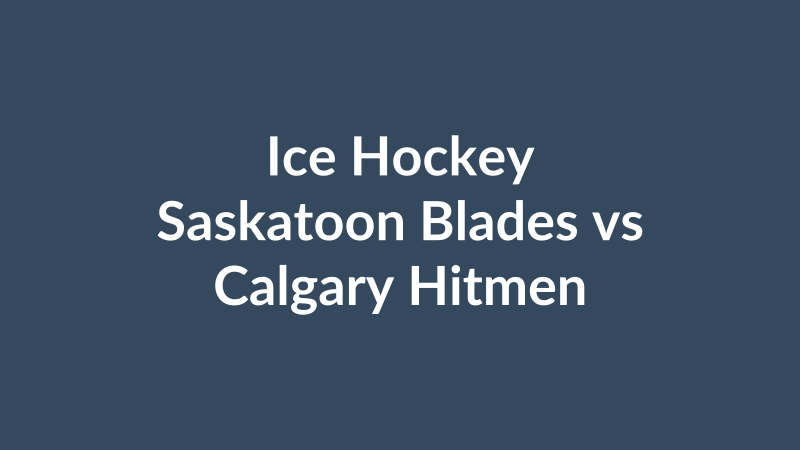 Saskatoon Blades vs Calgary Hitmen