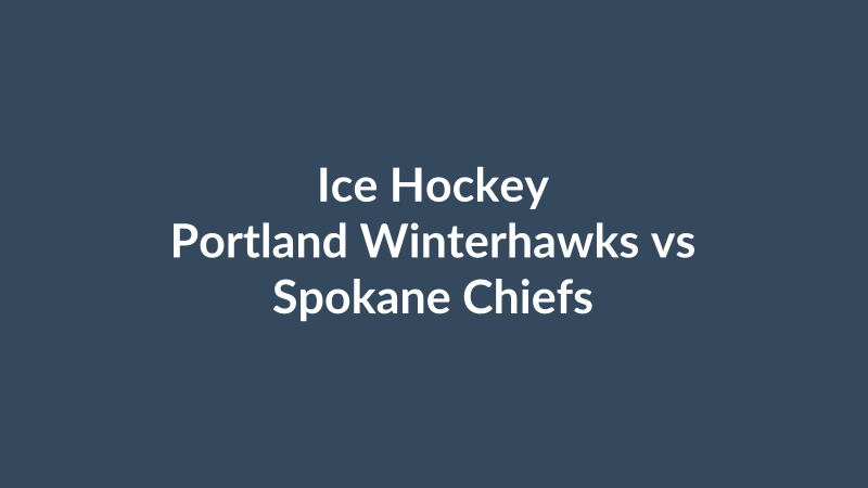 Portland Winterhawks vs Spokane Chiefs