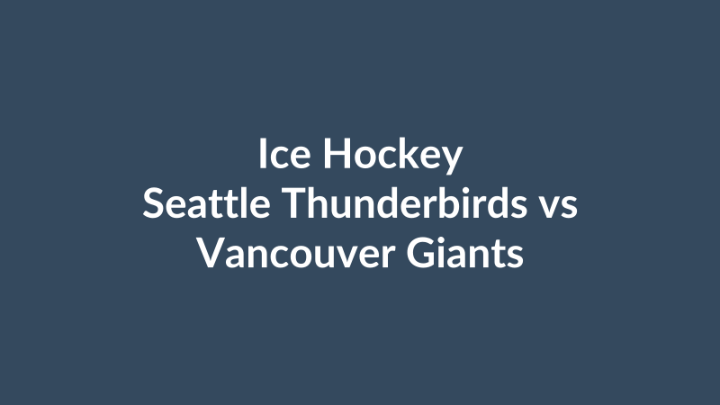 Seattle Thunderbirds vs Vancouver Giants