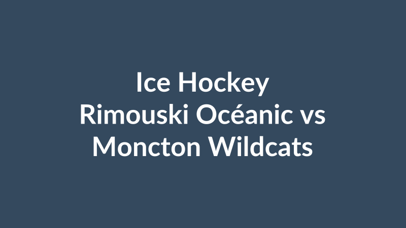 Rimouski Océanic vs Moncton Wildcats