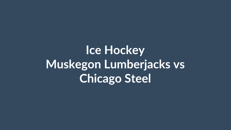Muskegon Lumberjacks vs Chicago Steel