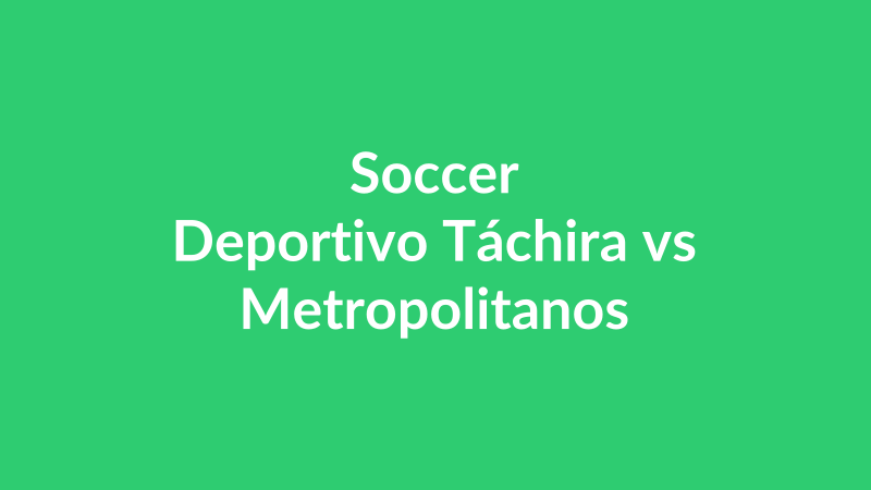 Deportivo Táchira vs Metropolitanos
