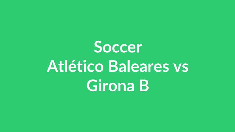 Atlético Baleares vs Girona B