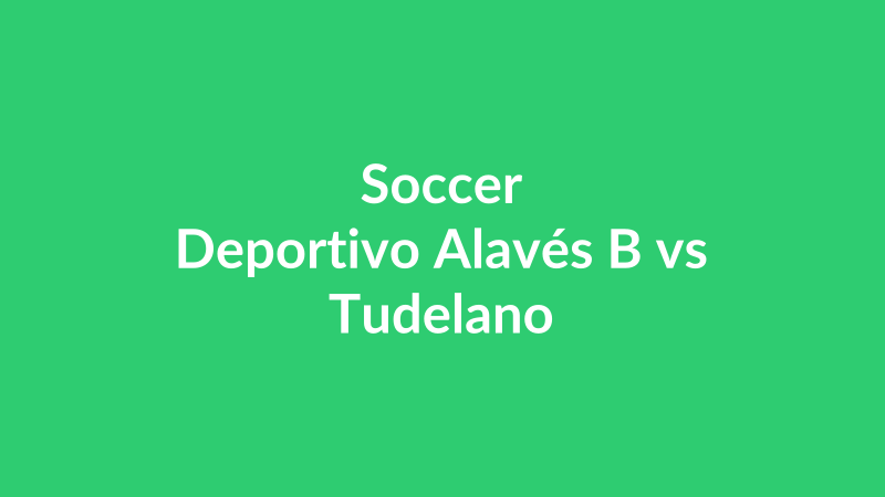 Deportivo Alavés B vs Tudelano