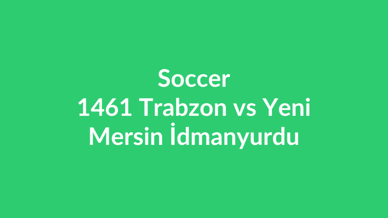 1461 Trabzon vs Yeni Mersin İdmanyurdu