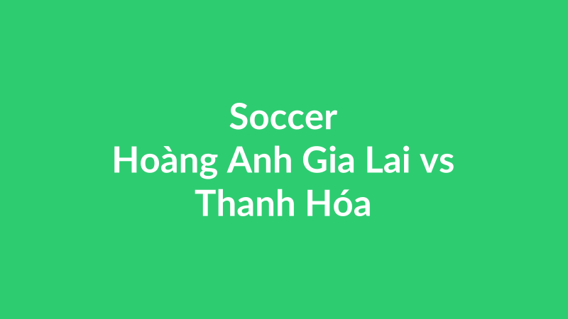 Hoàng Anh Gia Lai vs Thanh Hóa