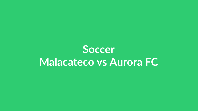 Malacateco vs Aurora FC