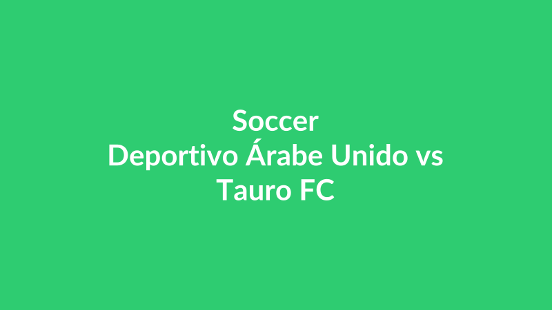 Deportivo Árabe Unido vs Tauro FC