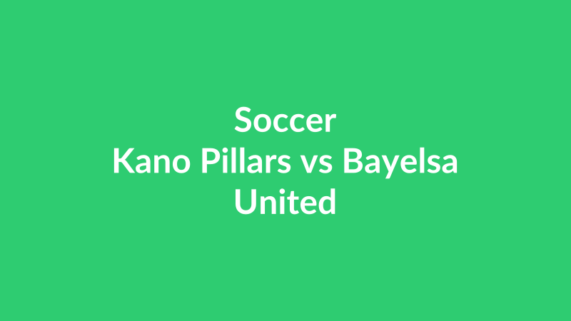 Kano Pillars vs Bayelsa United