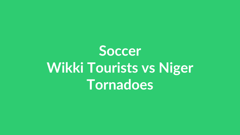 Wikki Tourists vs Niger Tornadoes