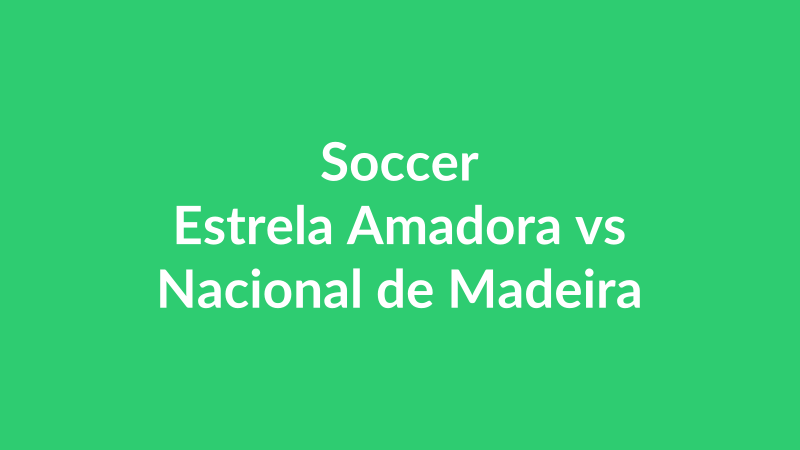 Estrela Amadora vs Nacional de Madeira