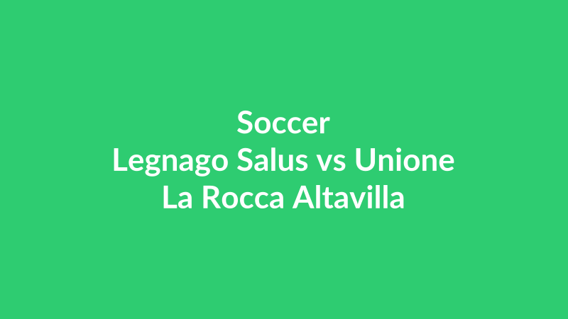 Legnago Salus vs Unione La Rocca Altavilla