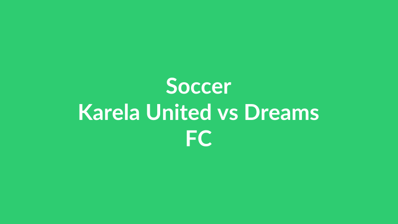 Karela United vs Dreams FC