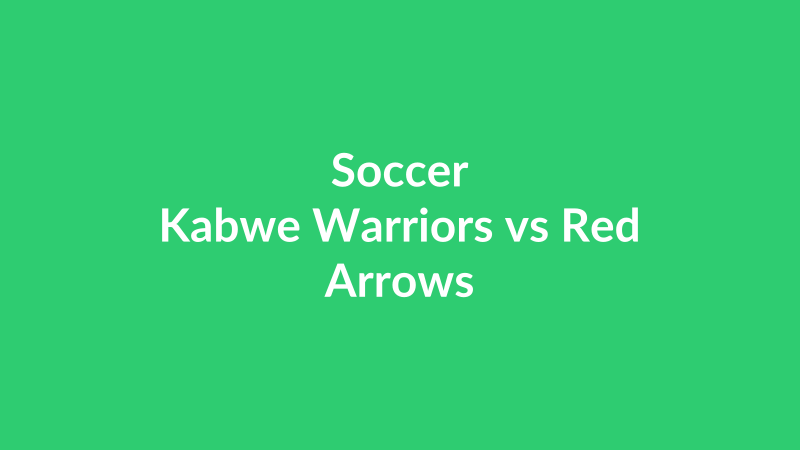 Kabwe Warriors vs Red Arrows