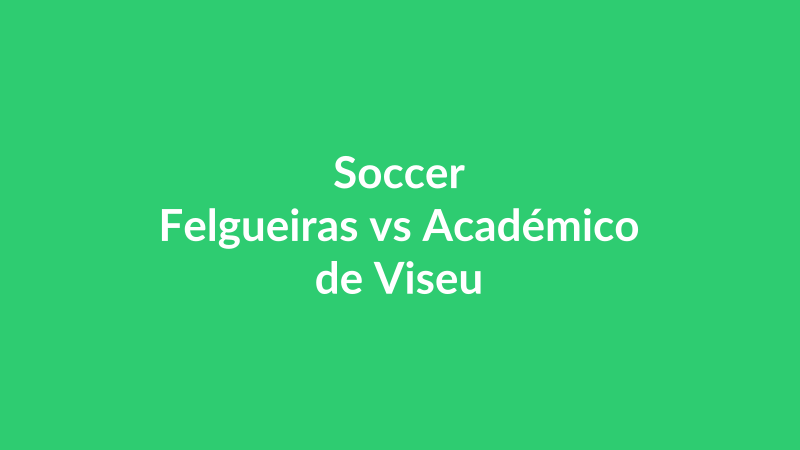Felgueiras vs Académico de Viseu