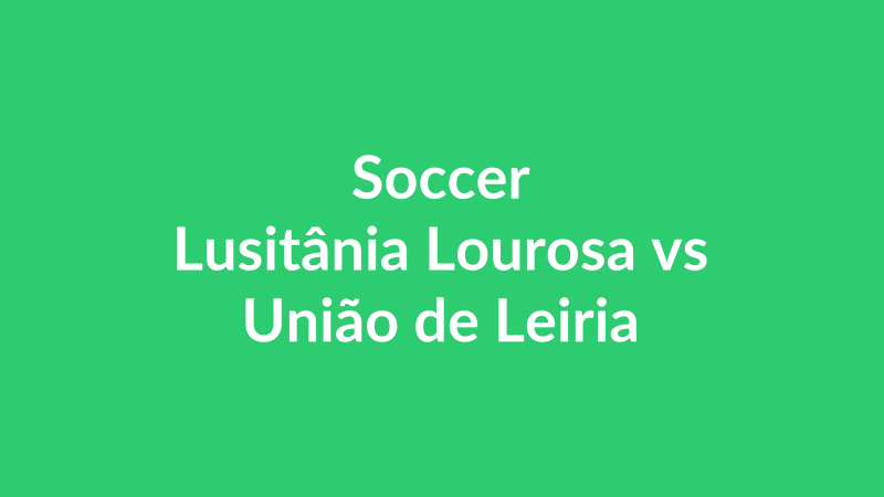 Lusitânia Lourosa vs União de Leiria