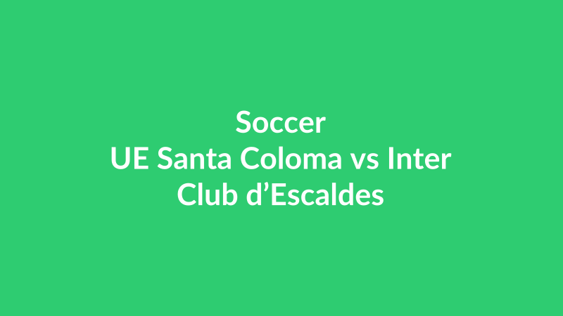 UE Santa Coloma vs Inter Club d’Escaldes