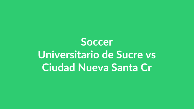 Universitario de Sucre vs Ciudad Nueva Santa Cruz