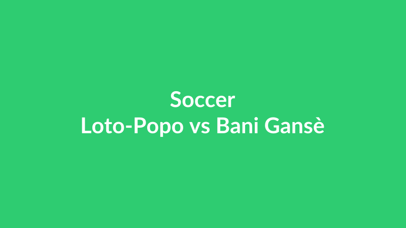 Loto-Popo vs Bani Gansè