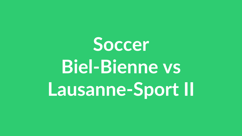 Biel-Bienne vs Lausanne-Sport II