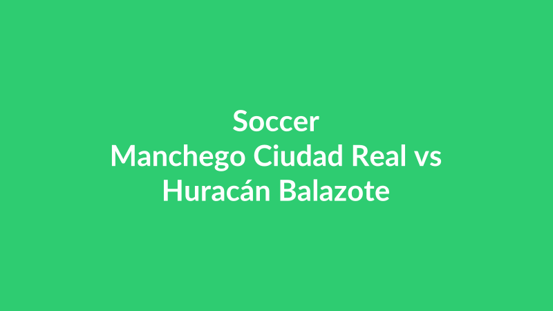 Manchego Ciudad Real vs Huracán Balazote