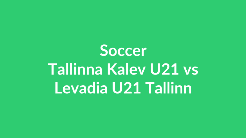 Tallinna Kalev U21 vs Levadia U21 Tallinn