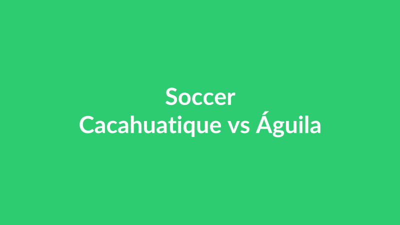 Cacahuatique vs Águila